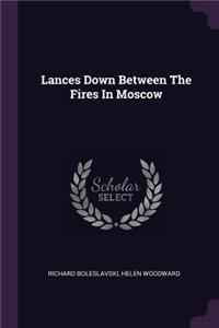 Lances Down Between The Fires In Moscow