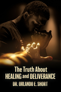 Truth about Healing and Deliverance