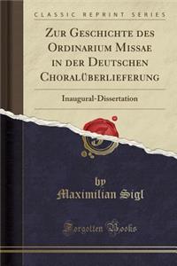 Zur Geschichte Des Ordinarium Missae in Der Deutschen ChoralÃ¼berlieferung: Inaugural-Dissertation (Classic Reprint)