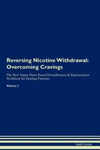 Reversing Nicotine Withdrawal: Overcoming Cravings the Raw Vegan Plant-Based Detoxification & Regeneration Workbook for Healing Patients.Volume 3