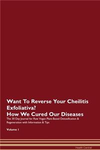 Want To Reverse Your Cheilitis Exfoliativa? How We Cured Our Diseases. The 30 Day Journal for Raw Vegan Plant-Based Detoxification & Regeneration with Information & Tips Volume 1
