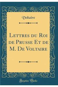 Lettres Du Roi de Prusse Et de M. de Voltaire (Classic Reprint)