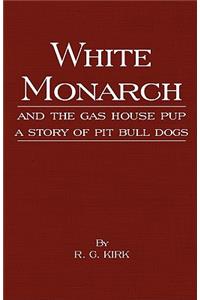 White Monarch and the Gas-House Pup - A Story of Pit Bull Dogs