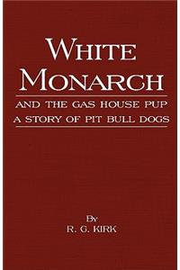 White Monarch and the Gas-House Pup - A Story of Pit Bull Dogs