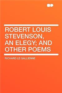 Robert Louis Stevenson, an Elegy; And Other Poems