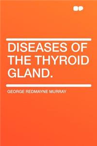 Diseases of the Thyroid Gland.