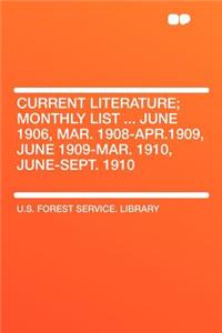 Current Literature; Monthly List ... June 1906, Mar. 1908-Apr.1909, June 1909-Mar. 1910, June-Sept. 1910