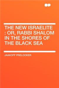 The New Israelite: Or, Rabbi Shalom in the Shores of the Black Sea