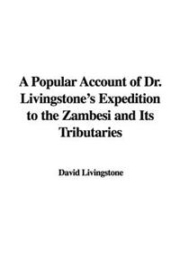 A Popular Account of Dr. Livingstone's Expedition to the Zambesi and Its Tributaries