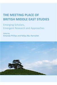 Meeting Place of British Middle East Studies: Emerging Scholars, Emergent Research & Approaches