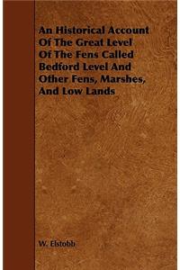 An Historical Account of the Great Level of the Fens Called Bedford Level and Other Fens, Marshes, and Low Lands