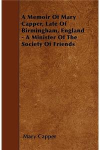 A Memoir Of Mary Capper, Late Of Birmingham, England - A Minister Of The Society Of Friends