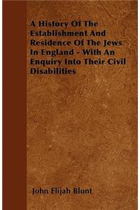 A History Of The Establishment And Residence Of The Jews In England - With An Enquiry Into Their Civil Disabilities