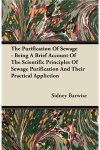 The Purification Of Sewage - Being A Brief Account Of The Scientific Principles Of Sewage Purification And Their Practical Appliction