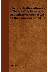 Christ's Healing Miracles - The Healing Powers and Miracles Connected to the Power of Christ