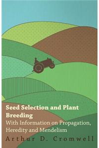 Seed Selection and Plant Breeding - With Information on Propagation, Heredity and Mendelism