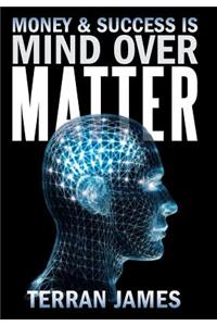 Money and Success Is Mind Over Matter
