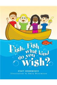 Fish, Fish What Kind Do You Wish?