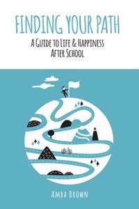 Finding Your Path: A Guide to Life and Happiness After School