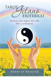 Tarot Gitano Esoterico: Secretos Para Lograr Una Vida Feliz y Armoniosa