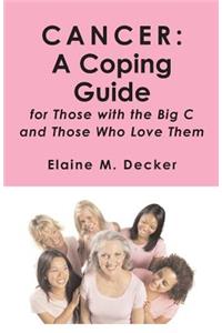 Cancer: A Coping Guide: for Those with the Big C and Those who Love Them