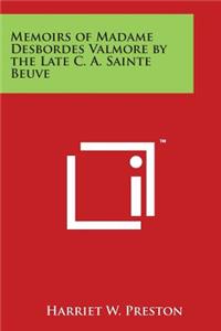 Memoirs of Madame Desbordes Valmore by the Late C. A. Sainte Beuve