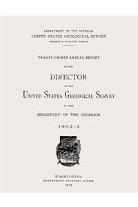 Twenty-Fourth Annual Report of the Director of the United States Geological Survey to the Secretary of the Interior
