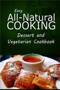 Easy All-Natural Cooking - Dessert and Vegetarian Cookbook