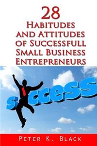 28 Habitudes and Attitudes of Successful Small Business Entrepreneurs