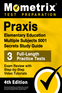 PRAXIS Elementary Education Multiple Subjects 5001 Secrets Study Guide - 3 Full-Length Practice Tests, Exam Review with Step-By-Step Video Tutorials