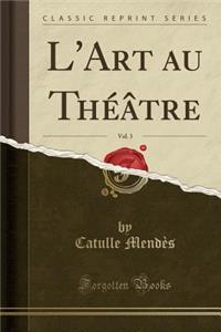 L'Art Au ThÃ©Ã¢tre, Vol. 3 (Classic Reprint)