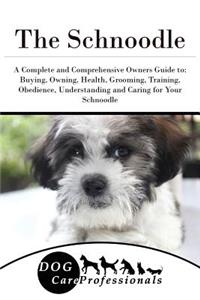 The Schnoodle: A Complete and Comprehensive Owners Guide To: Buying, Owning, Health, Grooming, Training, Obedience, Understanding and Caring for Your Schnoodle