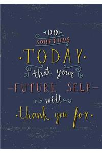 Do Something Today That Your Future Self Will Thank You For