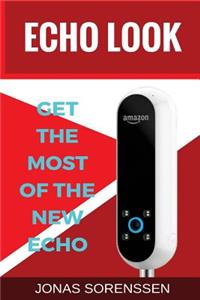 Amazon Echo Look: Discover the New Echo, Get the Most It and Master Your Style in a Simple Way