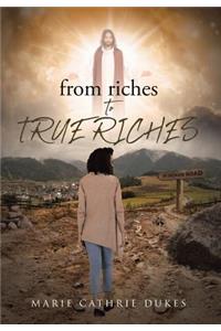 from riches TO TRUE RICHES