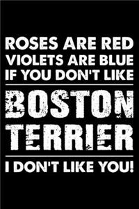 Roses are Red Violets are Blue If You Don't Like Boston terrier I Don't Like You