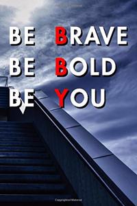 Be Brave Be Bold Be You