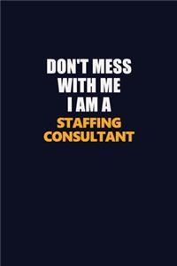 Don't Mess With Me I Am A Staffing consultant