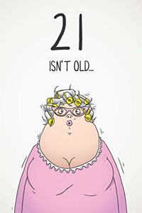 21 Isn't Old...