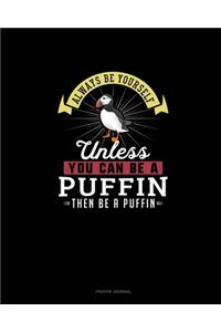 Always Be Yourself Unless You Can Be A Puffin Then Be A Puffin