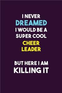 I Never Dreamed I would Be A Super Cool Cheer Leader But Here I Am Killing It