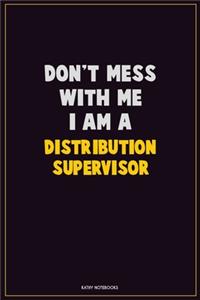 Don't Mess With Me, I Am A Distribution Supervisor