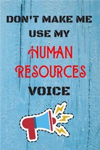 DON'T MAKE ME USE MY Human Resources VOICE