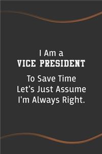 I am a Vice President to Save Time Let's Just Assume I'm Always Right: Blank Lined Journal for Coworkers and Friends - Perfect Employee Appreciation Gift Idea