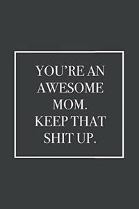 You're An Awesome Mom. Keep That Shit Up