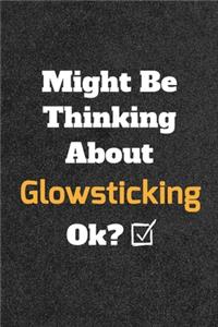 Might Be Thinking About Glowsticking ok? Funny /Lined Notebook/Journal Great Office School Writing Note Taking