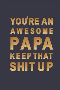 You're an Awesome PAPA. Keep That Shit Up
