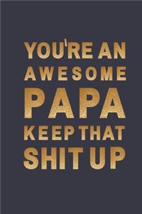 You're an Awesome PAPA. Keep That Shit Up