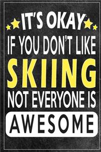 it's okay if you don't like skiing not everybody is awesome Gift for skiing lovers