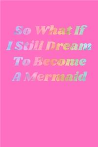 So What If I Still Dream To Become A Mermaid